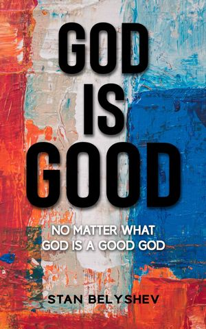 God Is Good No Matter What God Is A Good God【電子書籍】[ Stan Belyshev ]