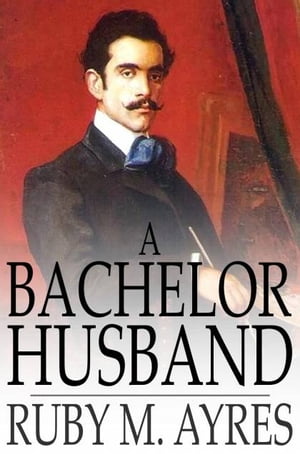 A Bachelor Husband【電子書籍】[ Ruby M. Ayres ]