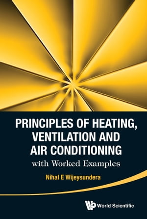 Principles Of Heating, Ventilation And Air Conditioning With Worked Examples【電子書籍】[ Nihal E Wijeysundera ]