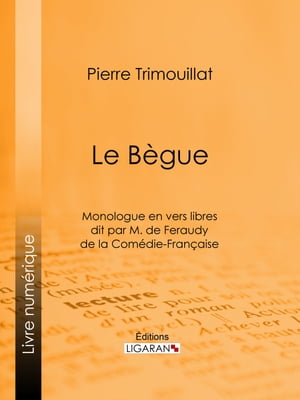 Le B?gue Monologue en vers libres dit par M. de 