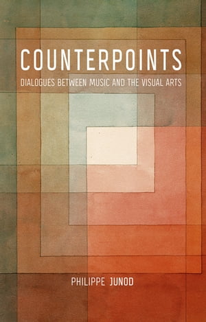 Counterpoints Dialogues between Music and the Visual Arts【電子書籍】 Philippe Junod