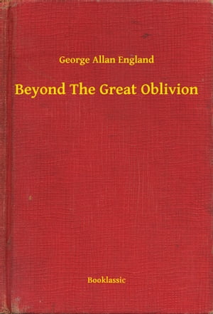 Beyond The Great OblivionŻҽҡ[ George Allan England ]