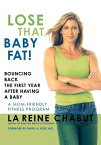Lose That Baby Fat! Bouncing Back the First Year after Having a Baby--A Mom Friendly Fitness Program【電子書籍】[ LaReine Chabut ]