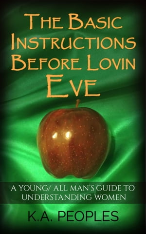 The Basic Instructions Before Lovin Eve- A Young/ All Man's Guide To Understanding Women