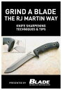 Grind a Blade the R.J. Martin Way: Knife Sharpening Techniques & Tips【電子書籍】[ Joe Kertzman ]