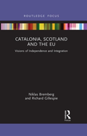 Catalonia, Scotland and the EU: Visions of Independence and Integration【電子書籍】[ Niklas Bremberg ]