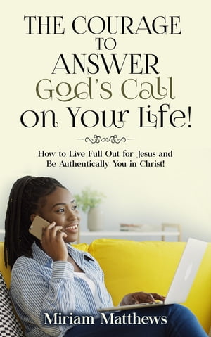 The Courage to Answer God's Call on Your Life!