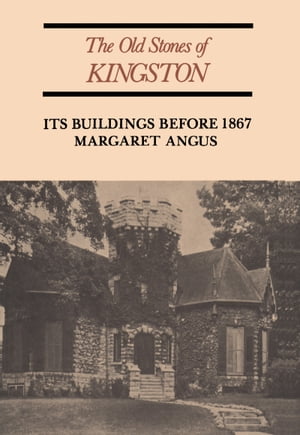 The Old Stones of Kingston Its Buildings Before 1867