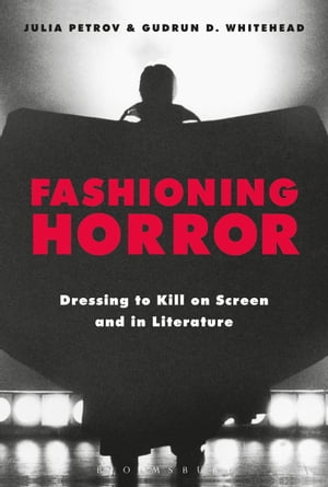 Fashioning Horror Dressing to Kill on Screen and in Literature【電子書籍】