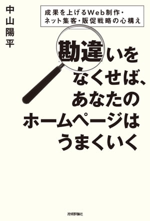 勘違いをなくせば，あなたのホームページはうまくいく ～成果を上げるWeb制作・ネット集客・販促戦略の心構え【電子書籍】[ 中山陽平 ]