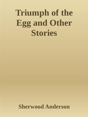 Triumph of the Egg and Other Stories【電子書籍】 Sherwood Anderson
