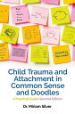 Child Trauma and Attachment in Common Sense and Doodles Second Edition A Practical Guide【電子書籍】 Miriam Silver