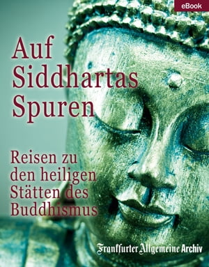 Auf Siddhartas Spuren Reisen zu den heiligen St?tten des Buddhismus