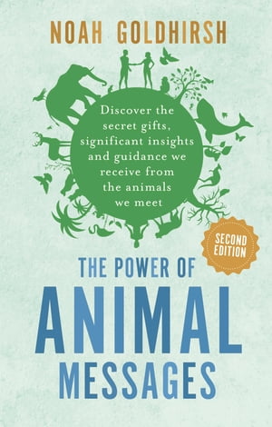 The Power of Animal Messages (2nd Edition) Discover the secret gifts, significant insights and guidance we receive from the animals we meet【電子書籍】 Noah Goldhirsh