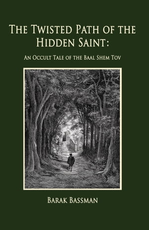 The Twisted Path of the Hidden Saint: An Occult Tale of the Baal Shem Tov