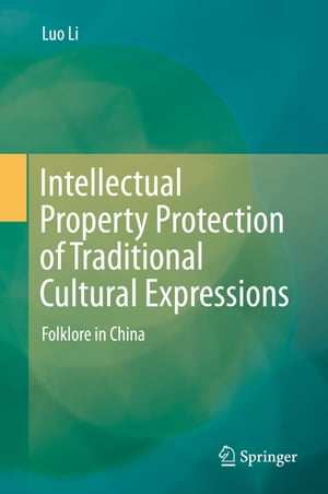 Intellectual Property Protection of Traditional Cultural ExpressionsFolklore in China【電子書籍】[ Luo Li ]