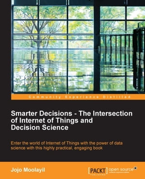 Smarter Decisions – The Intersection of Internet of Things and Decision Science