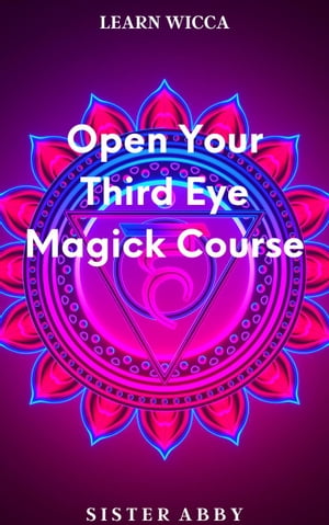 Open Your Third Eye Magick Course Learn Wicca, 3【電子書籍】 Sister Abby