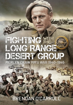 Fighting with the Long Range Desert Group Merlyn Craw MM 039 s War 1940 1945【電子書籍】 Brendan O 039 Carroll