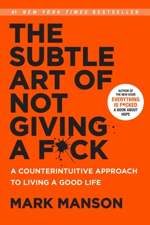 The Subtle Art of Not Giving a F*ck A Counterintuitive Approach to Living a Good Life【電子書籍】[ Mark Manson ]