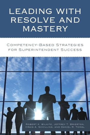 Leading with Resolve and Mastery Competency-Based Strategies for Superintendent Success