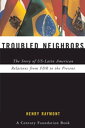 Troubled Neighbors The Story of US-Latin American Relations from FDR to the Pres...