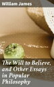 The Will to Believe, and Other Essays in Popular Philosophy【電子書籍】 William James