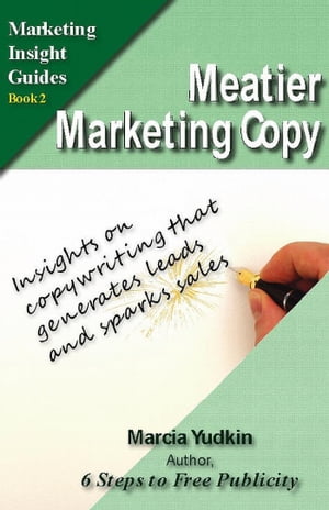 Meatier Marketing Copy: Insights on Copywriting That Generates Leads and Sparks Sales