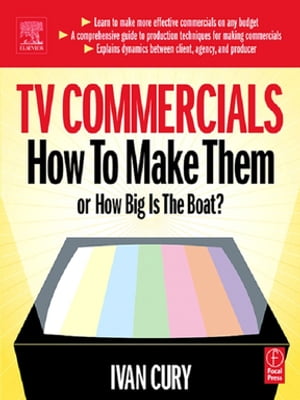 TV Commercials: How to Make Them or, How Big is the Boat?【電子書籍】[ Ivan Cury ]