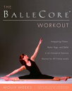 The BalleCore(r) Workout Integrating Pilates, Hatha Yoga, and Ballet in an Innovative Exercise Routine for All Fitness Levels【電子書籍】[ Molly Weeks ]