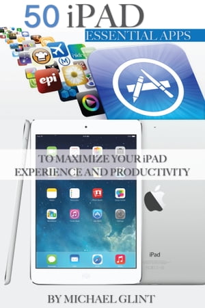 50 iPad Essentials Apps: To Maximize Your iPad Experience and Productivity