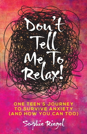 楽天楽天Kobo電子書籍ストアDon't Tell Me to Relax! One Teen's Journey to Survive Anxiety （And How You Can Too）【電子書籍】[ Sophie Riegel ]