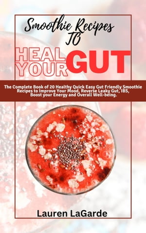 Smoothie Recipes To Heal Your Gut The Complete Book of 25 Healthy Quick and Easy Gut Friendly Sm..