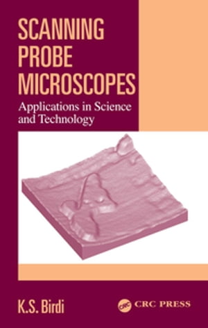 Scanning Probe Microscopes Applications in Science and Technology【電子書籍】[ K. S. Birdi ]