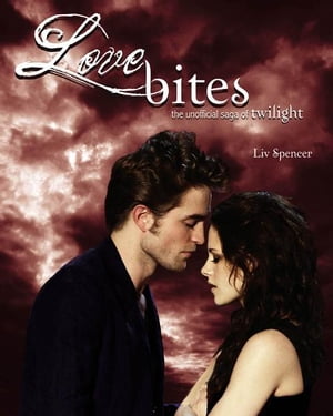 Love Bites The Unofficial Saga of Twilight【電子書籍】[ Liv Spencer ]