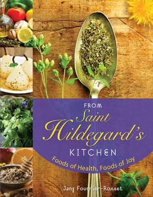 From Saint Hildegard's Kitchen Foods of Health, Foods of Joy