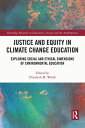 Justice and Equity in Climate Change Education Exploring Social and Ethical Dimensions of Environmental Education【電子書籍】