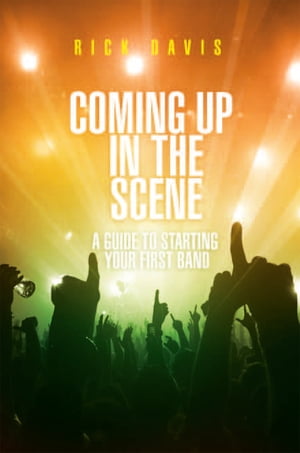 Coming up in the Scene A Guide to Starting Your First Band【電子書籍】[ Rick Davis ]
