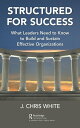 Structured for Success What Leaders Need to Know to Build and Sustain Effective Organizations【電子書籍】[ J. Chris White ]