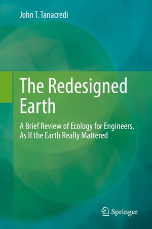 The Redesigned Earth A Brief Review of Ecology for Engineers, As If the Earth Really Mattered