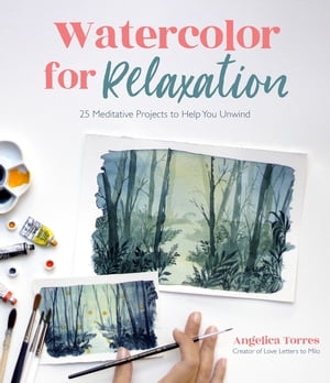 Watercolor for Relaxation 25 Meditative Projects to Help You Unwind【電子書籍】[ Angelica Torres ]