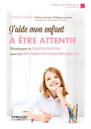 J'aide mon enfant ? ?tre attentif D?velopper la concentration avec les m?thodes psychocorporelles