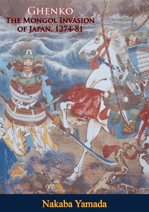 Ghenko: The Mongol Invasion of Japan, 1274-81