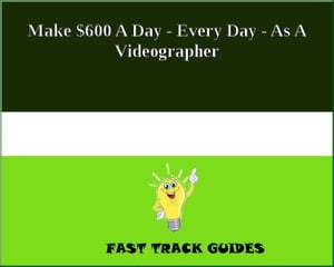 Make $600 A Day - Every Day - As A Videographer