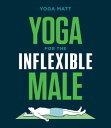 Yoga for the Inflexible Male A How-To Guide【電子書籍】 Yoga Matt