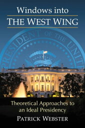 Windows into The West Wing Theoretical Approaches to an Ideal Presidency【電子書籍】[ Patrick Webster ]