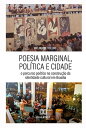 Poesia Marginal, pol tica e cidade o percurso po tico na constru o da identidade cultural em Bras lia【電子書籍】 W lcio de Toledo