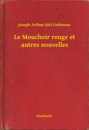 Le Mouchoir rouge et autres nouvellesŻҽҡ[ Joseph Arthur (de) Gobineau ]