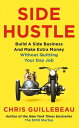 Side Hustle Build a Side Business and Make Extra Money Without Quitting Your Day Job【電子書籍】 Chris Guillebeau