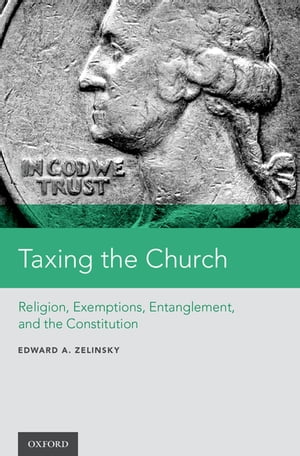 Taxing the Church Religion, Exemptions, Entanglement, and the Constitution